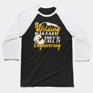 If Welding Was Easy They'd Call It Engineering Baseball T-Shirt